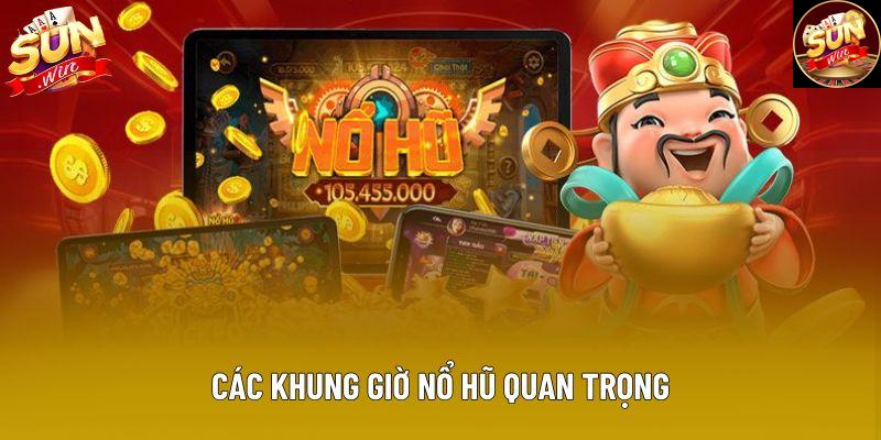 Các khung giờ nổ hũ quan trọng Các khung giờ nổ hũ quan trọng